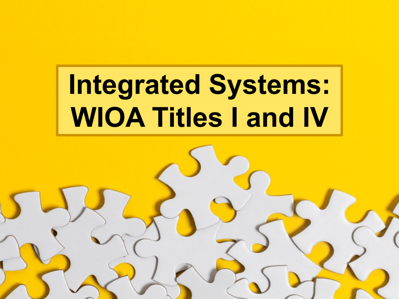 Puzzle pieces on a yellow background with text Integrated Systems WIOA Titles 1 and 4