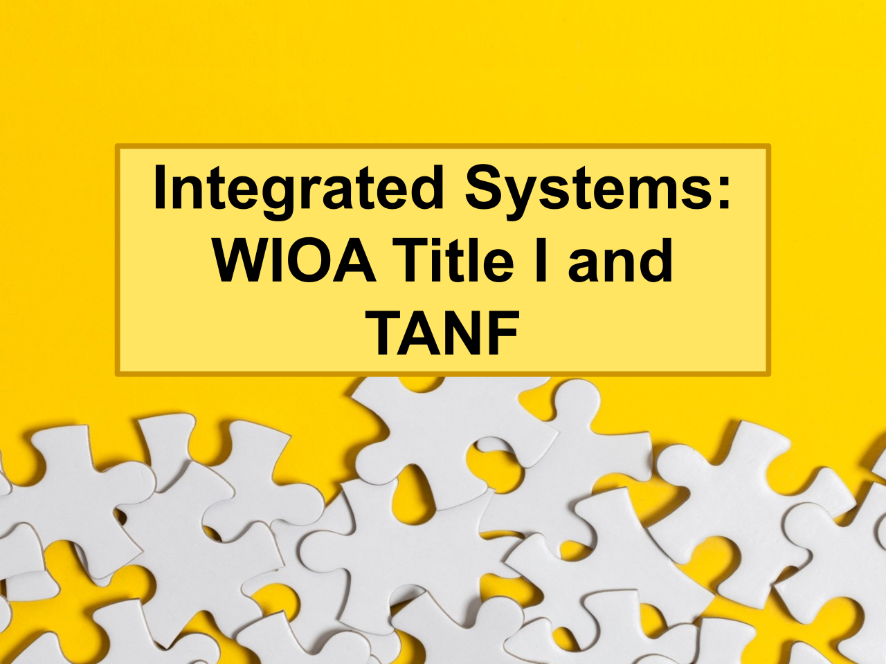 Puzzle pieces on a yellow background with text Integrated Systems WIOA Title 1 and TANF