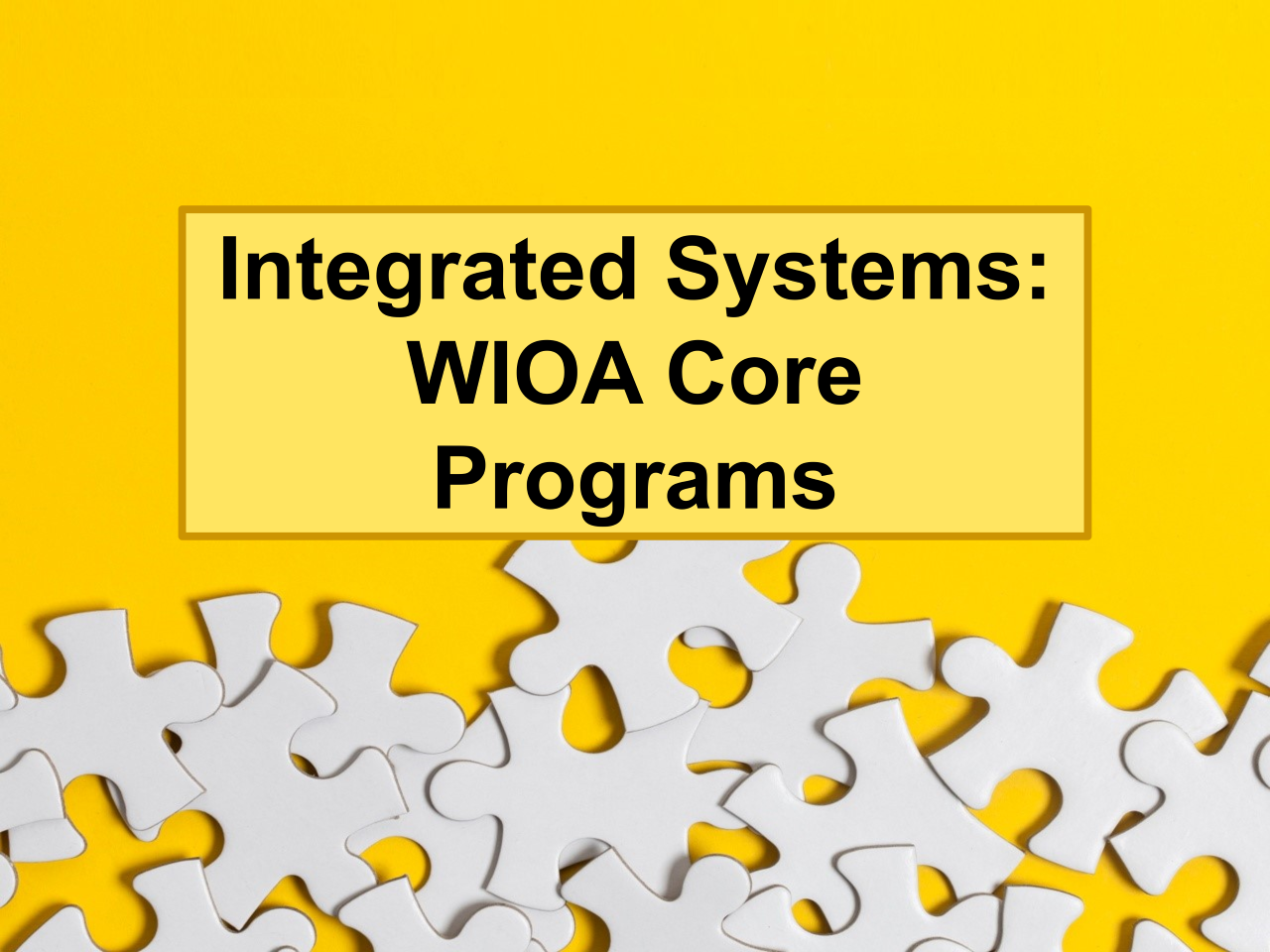 Puzzle pieces on a yellow background with text Integrated Systems WIOA Core Programs