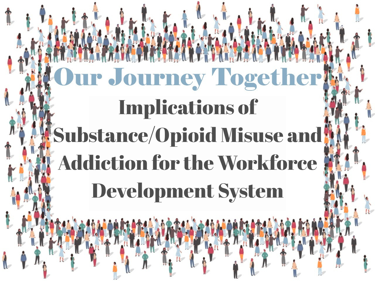 Our Journey Together: Implications of Substance/Opioid Misuse and Addiction for the Workforce Development System