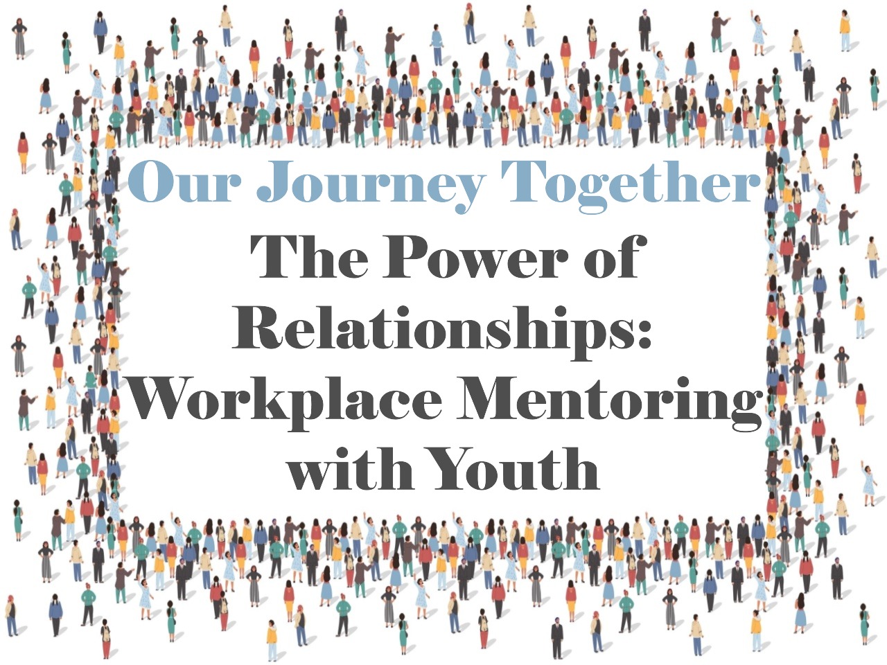 Our Journey Together: The Power of Relationships: Workplace Mentoring Youth