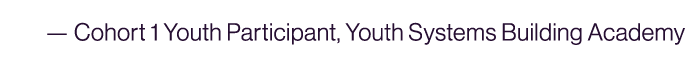  — Cohort 1 Youth Participant, Youth Systems Building Academy 